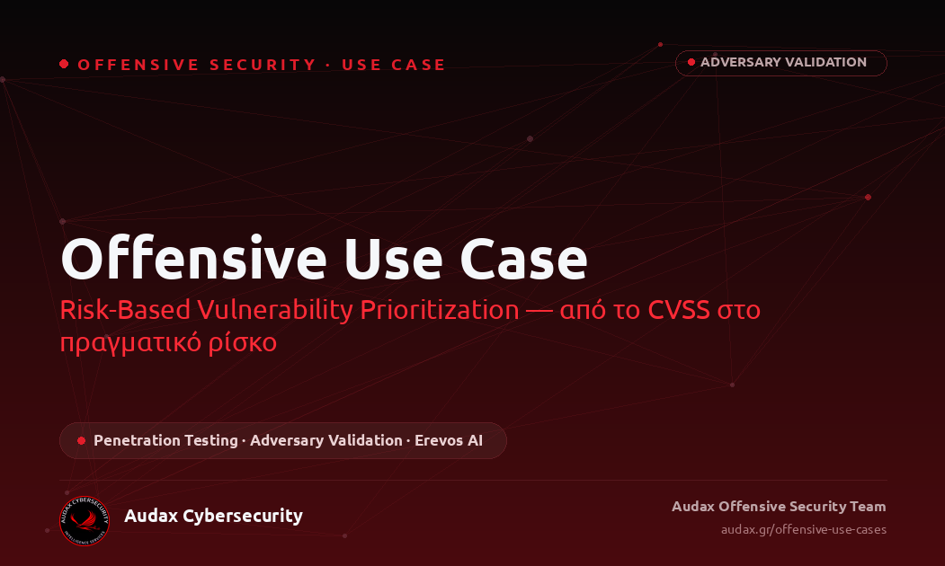 Offensive Use Case: Risk-Based Vulnerability Prioritization — από το CVSS στο πραγματικό ρίσκο – Offensive Use Case – Audax Cybersecurity